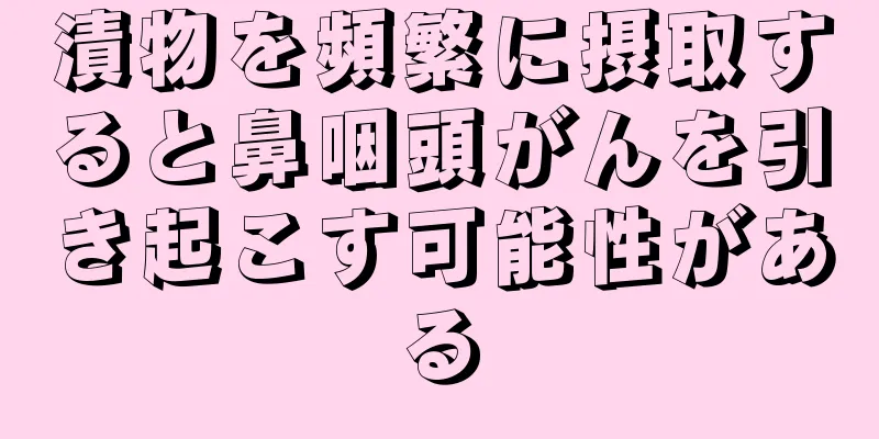 漬物を頻繁に摂取すると鼻咽頭がんを引き起こす可能性がある