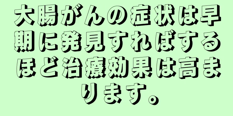 大腸がんの症状は早期に発見すればするほど治療効果は高まります。