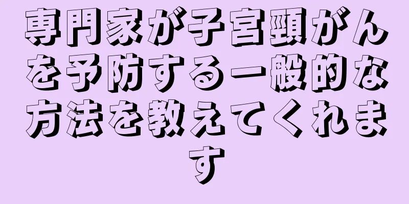 専門家が子宮頸がんを予防する一般的な方法を教えてくれます