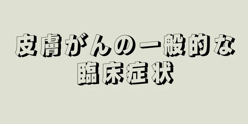 皮膚がんの一般的な臨床症状