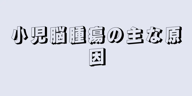 小児脳腫瘍の主な原因