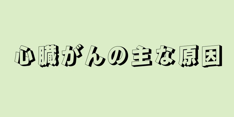 心臓がんの主な原因