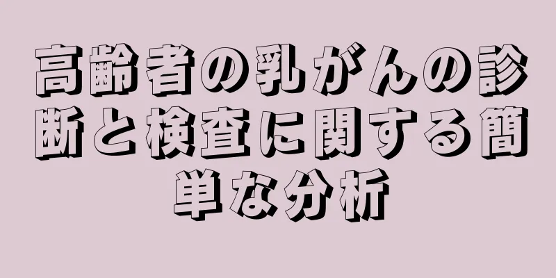 高齢者の乳がんの診断と検査に関する簡単な分析