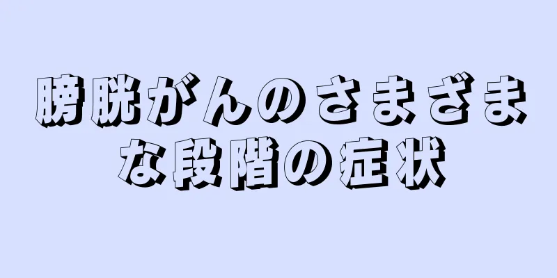 膀胱がんのさまざまな段階の症状