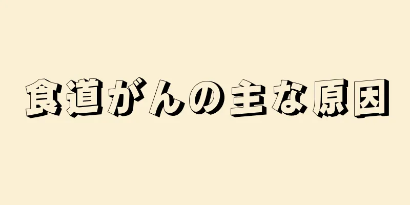 食道がんの主な原因