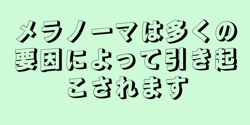 メラノーマは多くの要因によって引き起こされます