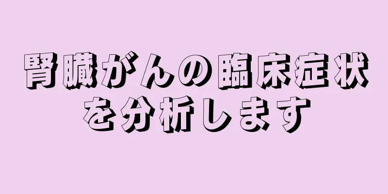 腎臓がんの臨床症状を分析します