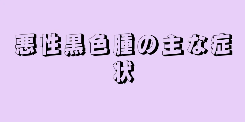 悪性黒色腫の主な症状