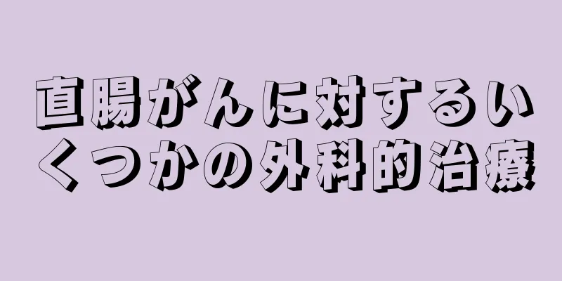 直腸がんに対するいくつかの外科的治療