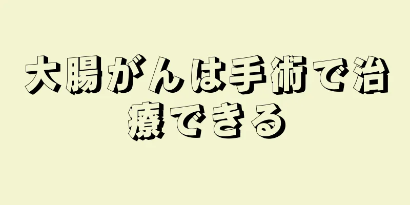 大腸がんは手術で治療できる