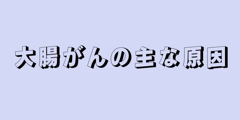 大腸がんの主な原因