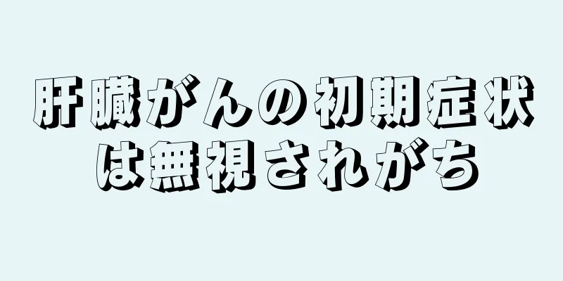 肝臓がんの初期症状は無視されがち