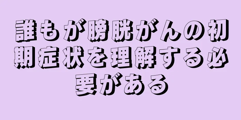 誰もが膀胱がんの初期症状を理解する必要がある