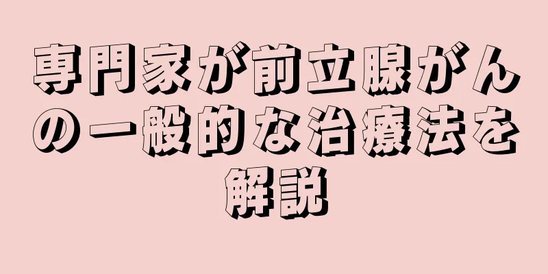 専門家が前立腺がんの一般的な治療法を解説