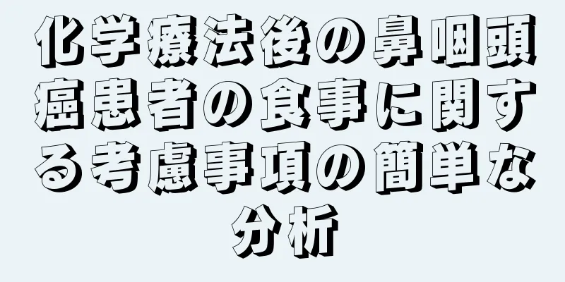 化学療法後の鼻咽頭癌患者の食事に関する考慮事項の簡単な分析
