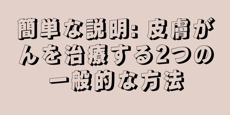 簡単な説明: 皮膚がんを治療する2つの一般的な方法