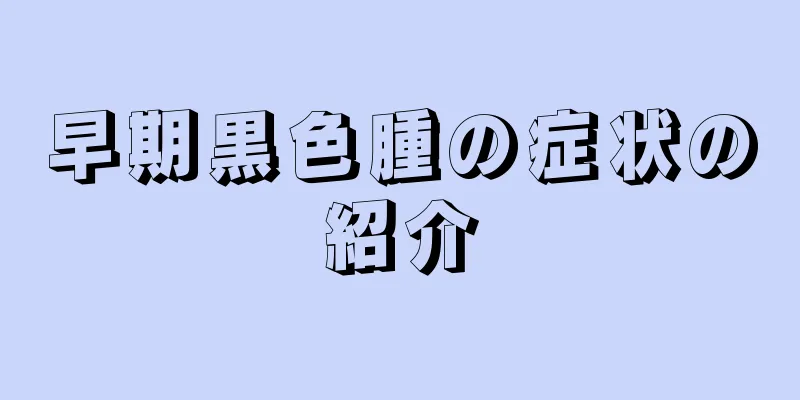 早期黒色腫の症状の紹介