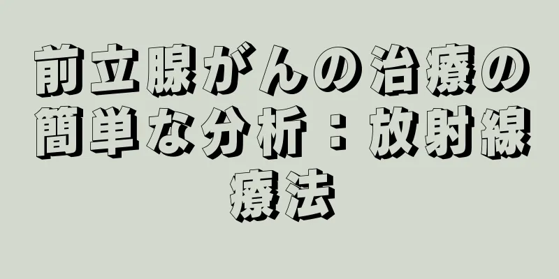 前立腺がんの治療の簡単な分析：放射線療法