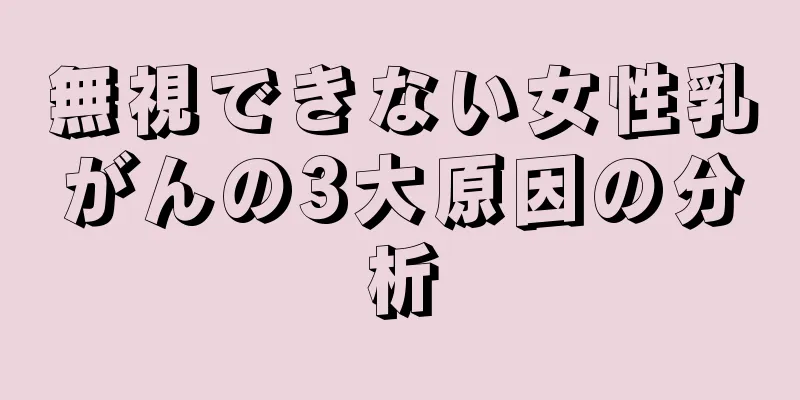 無視できない女性乳がんの3大原因の分析
