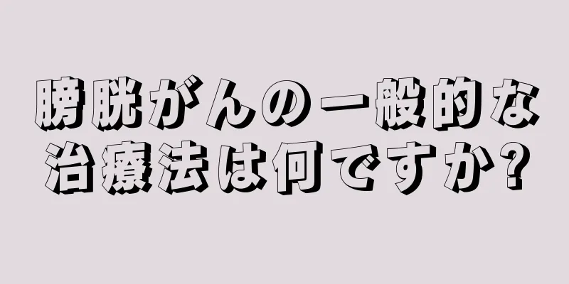 膀胱がんの一般的な治療法は何ですか?