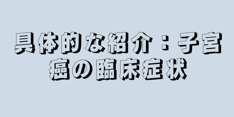 具体的な紹介：子宮癌の臨床症状