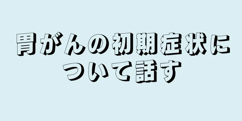 胃がんの初期症状について話す