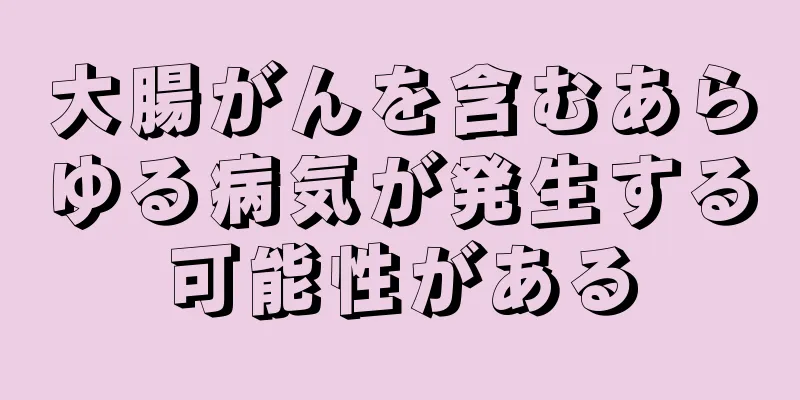 大腸がんを含むあらゆる病気が発生する可能性がある