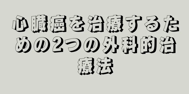 心臓癌を治療するための2つの外科的治療法