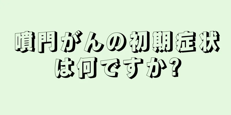 噴門がんの初期症状は何ですか?