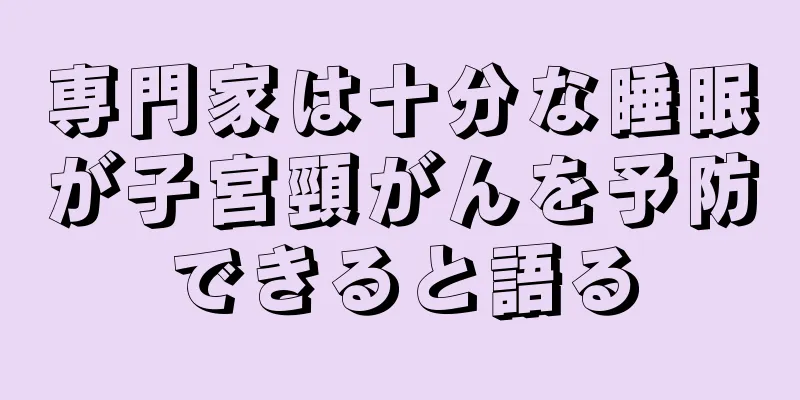 専門家は十分な睡眠が子宮頸がんを予防できると語る