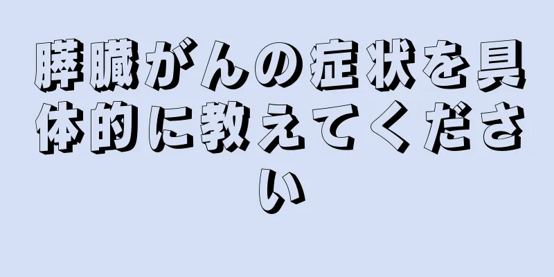 膵臓がんの症状を具体的に教えてください