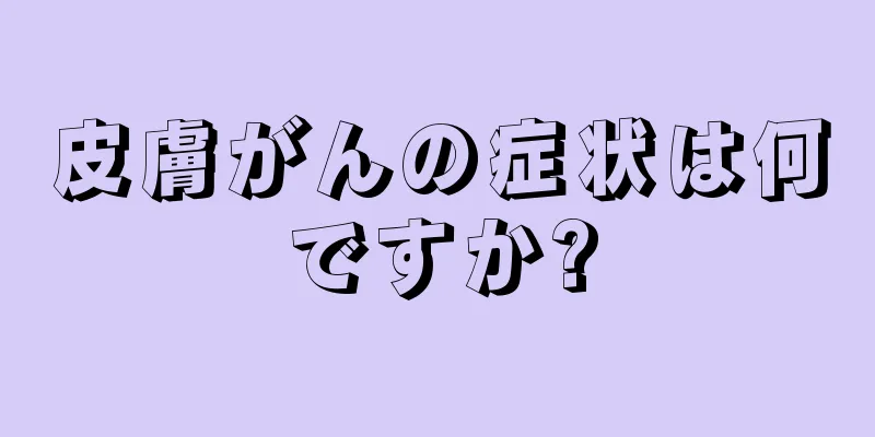 皮膚がんの症状は何ですか?