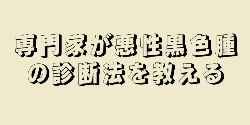 専門家が悪性黒色腫の診断法を教える
