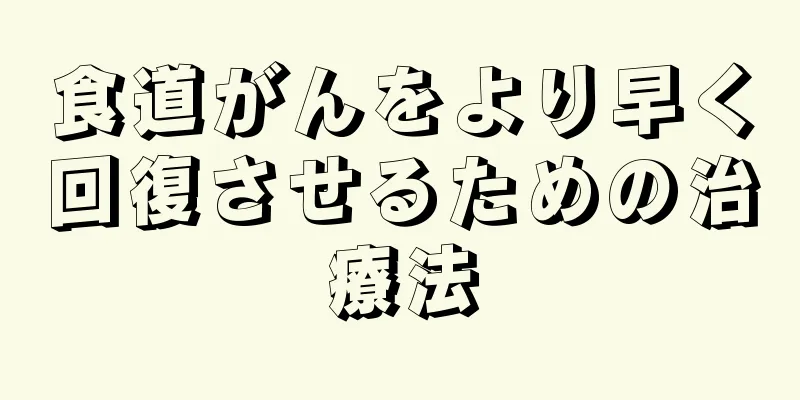 食道がんをより早く回復させるための治療法