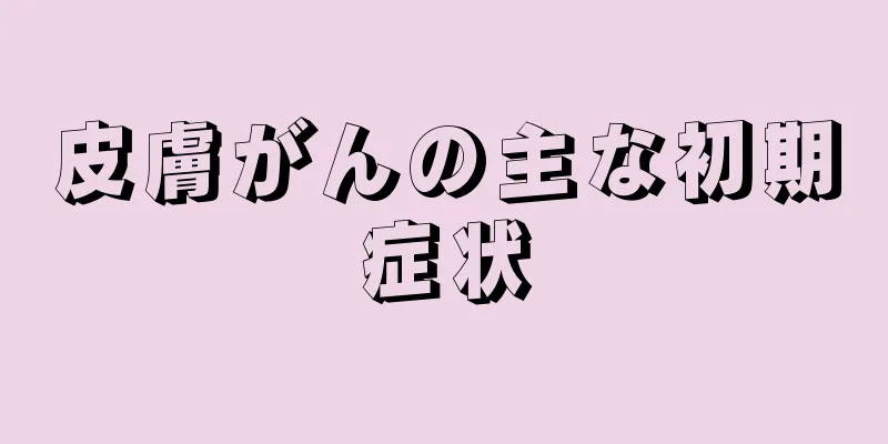 皮膚がんの主な初期症状