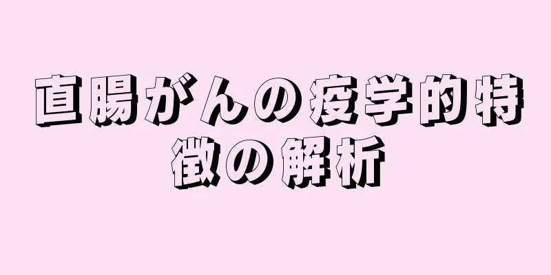 直腸がんの疫学的特徴の解析