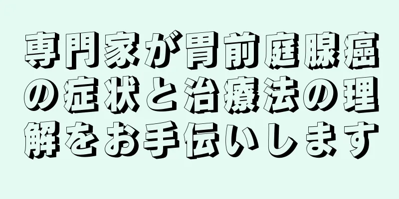 専門家が胃前庭腺癌の症状と治療法の理解をお手伝いします