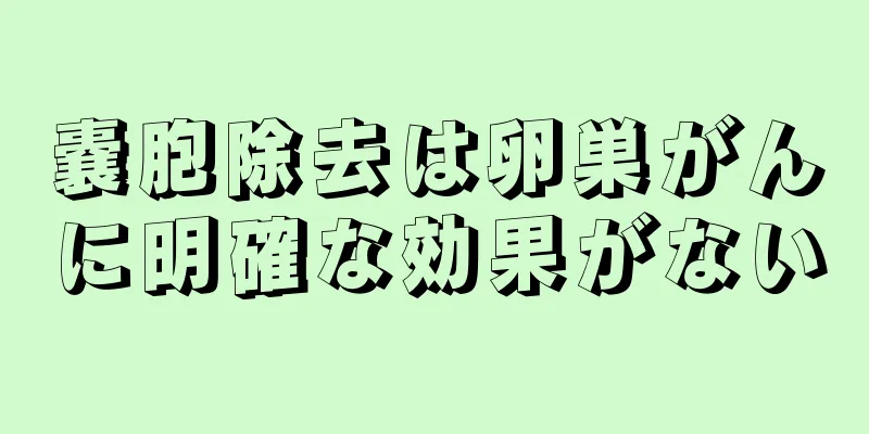 嚢胞除去は卵巣がんに明確な効果がない