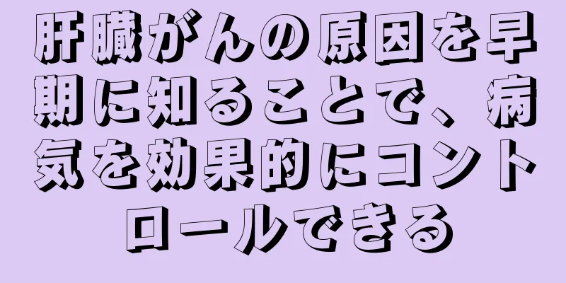 肝臓がんの原因を早期に知ることで、病気を効果的にコントロールできる