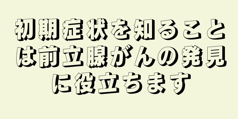 初期症状を知ることは前立腺がんの発見に役立ちます