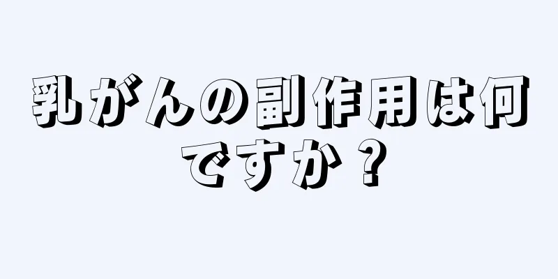 乳がんの副作用は何ですか？