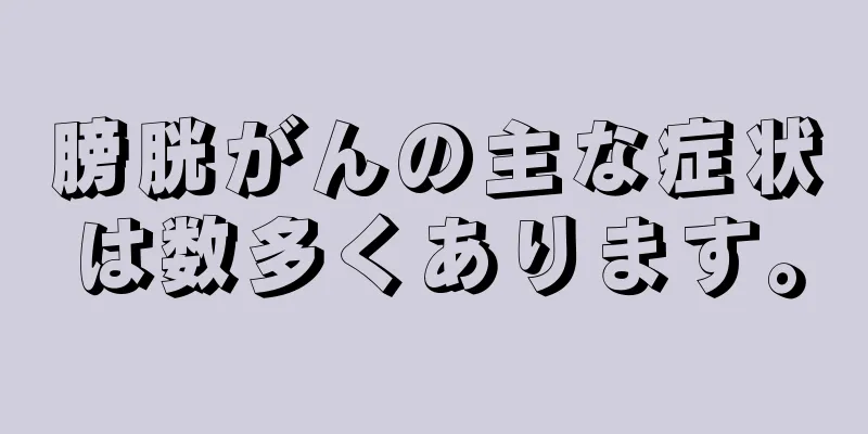 膀胱がんの主な症状は数多くあります。