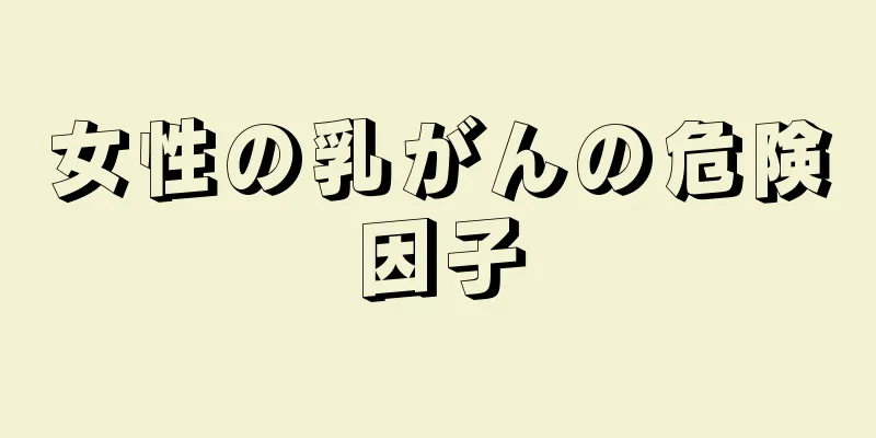 女性の乳がんの危険因子