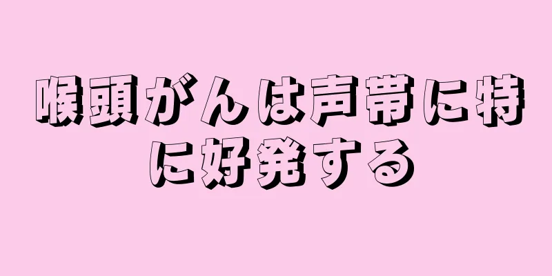 喉頭がんは声帯に特に好発する