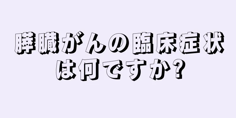 膵臓がんの臨床症状は何ですか?