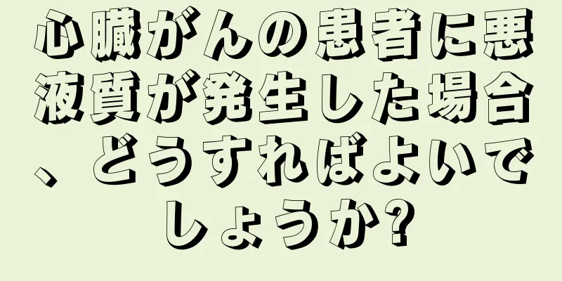 心臓がんの患者に悪液質が発生した場合、どうすればよいでしょうか?