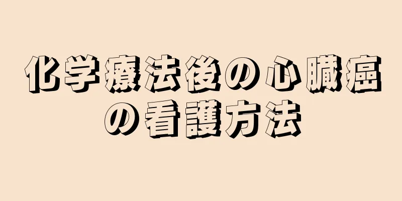 化学療法後の心臓癌の看護方法
