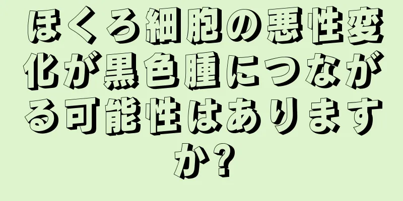 ほくろ細胞の悪性変化が黒色腫につながる可能性はありますか?