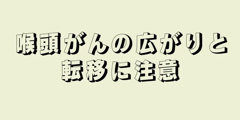 喉頭がんの広がりと転移に注意