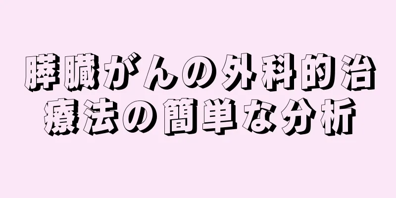 膵臓がんの外科的治療法の簡単な分析
